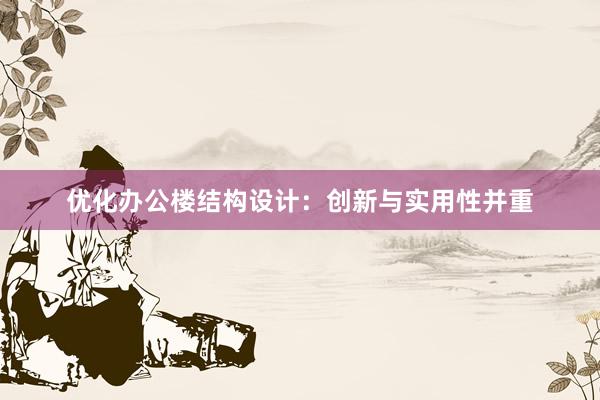 优化办公楼结构设计：创新与实用性并重